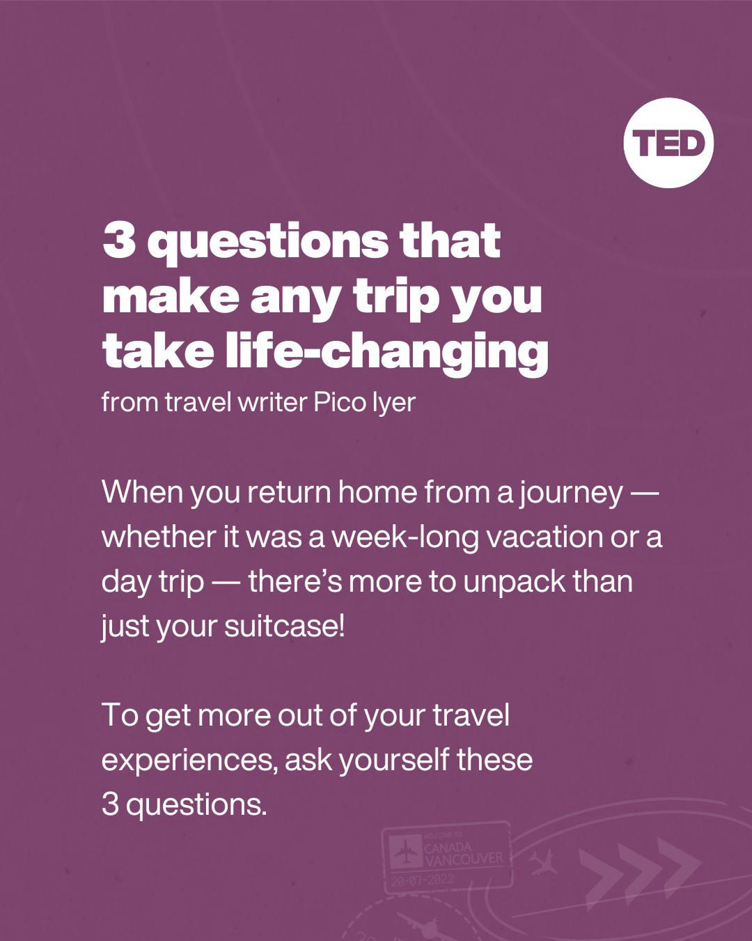 TED Talks - You’ve just returned from a trip — ready to start exploring again
